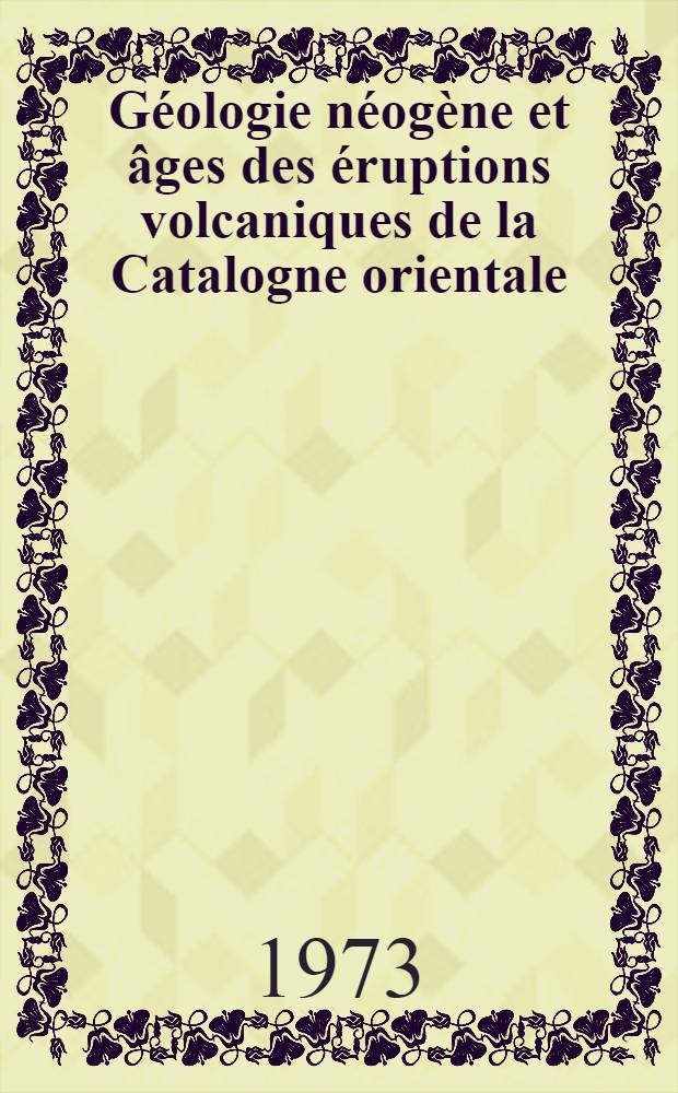 Géologie néogène et âges des éruptions volcaniques de la Catalogne orientale : Thèse prés. à l'Univ. Paul-Sabatier, Toulouse ..