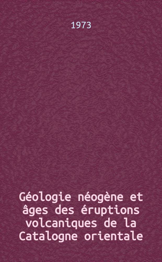 Géologie néogène et âges des éruptions volcaniques de la Catalogne orientale : Thèse prés. à l'Univ. Paul-Sabatier, Toulouse ... [2]