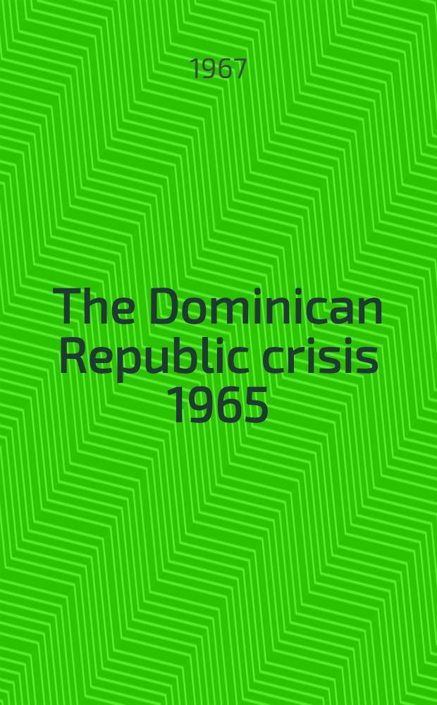 The Dominican Republic crisis 1965 : Background paper and proceedings of the Ninth Hammarskjöld forum, May 2, 1966 : Publ. for the Assoc. of the bar of the city of New York ..