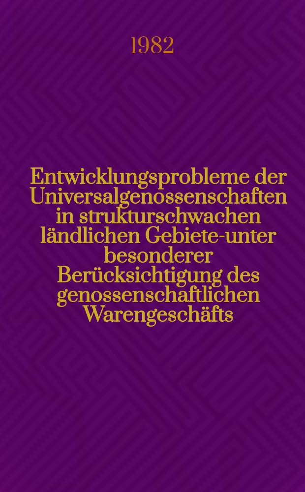 Entwicklungsprobleme der Universalgenossenschaften in strukturschwachen ländlichen Gebieten- unter besonderer Berücksichtigung des genossenschaftlichen Warengeschäfts : Diss.