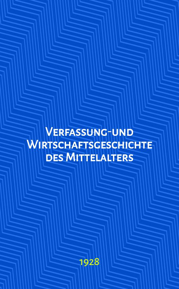 Verfassungs- und Wirtschaftsgeschichte des Mittelalters : Mit einem Bildnis des Verfassers und einem ausführlichen Gesamtregister