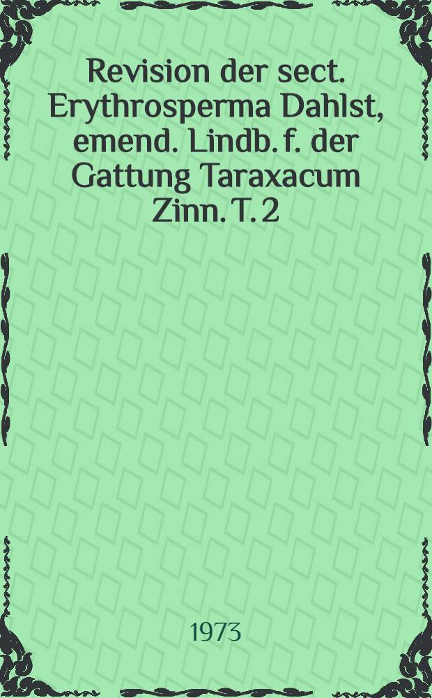 [Revision der sect. Erythrosperma Dahlst, emend. Lindb. f. der Gattung Taraxacum Zinn]. T. 2