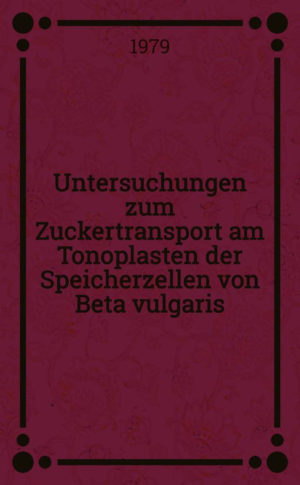 Untersuchungen zum Zuckertransport am Tonoplasten der Speicherzellen von Beta vulgaris : Inaug.-Diss
