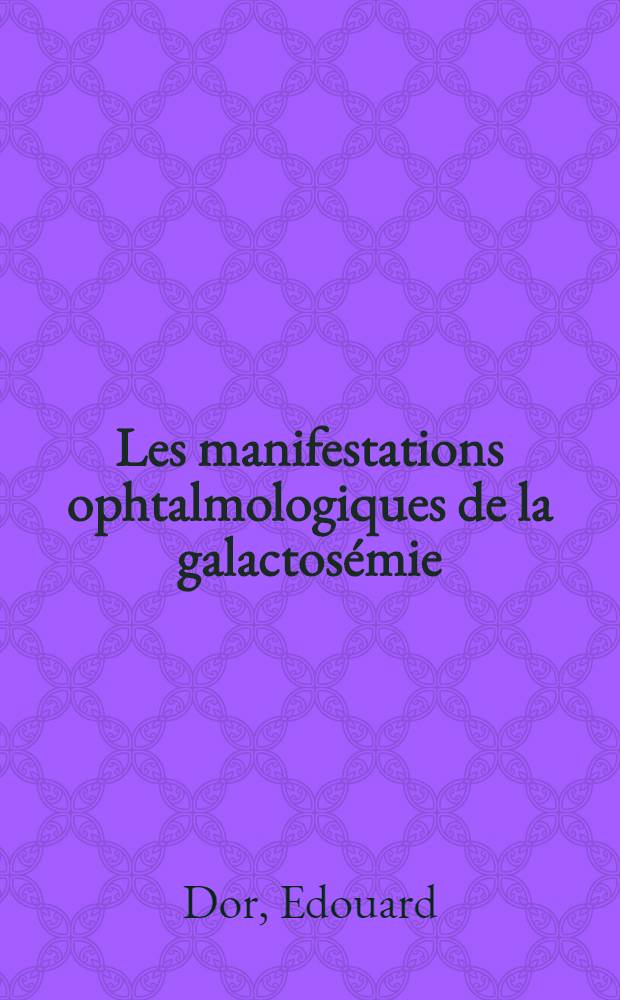 Les manifestations ophtalmologiques de la galactosémie : Thèse ..