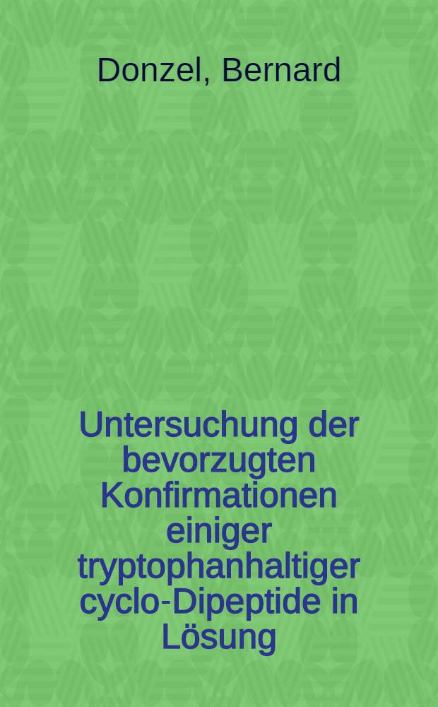 Untersuchung der bevorzugten Konfirmationen einiger tryptophanhaltiger cyclo-Dipeptide in Lösung : Abh. ... der Eidgenössischen techn. Hochsch. Zürich