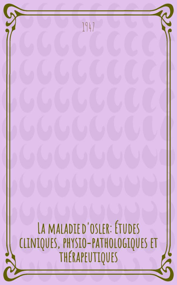 La maladie d'osler : Études cliniques, physio-pathologiques et thérapeutiques