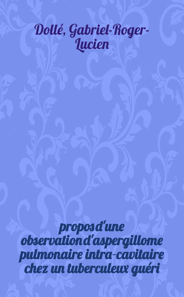 À propos d'une observation d'aspergillome pulmonaire intra-cavitaire chez un tuberculeux guéri : Rôle possible des antibiotiques : Thèse pour le doctorat en méd., diplôme d'État