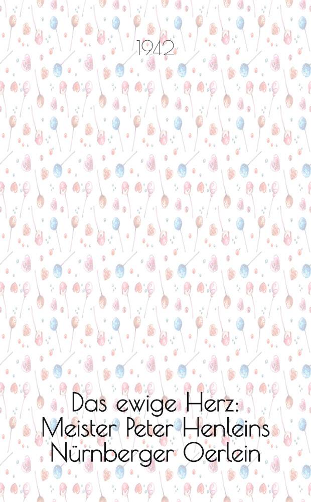 Das ewige Herz : Meister Peter Henleins Nürnberger Oerlein