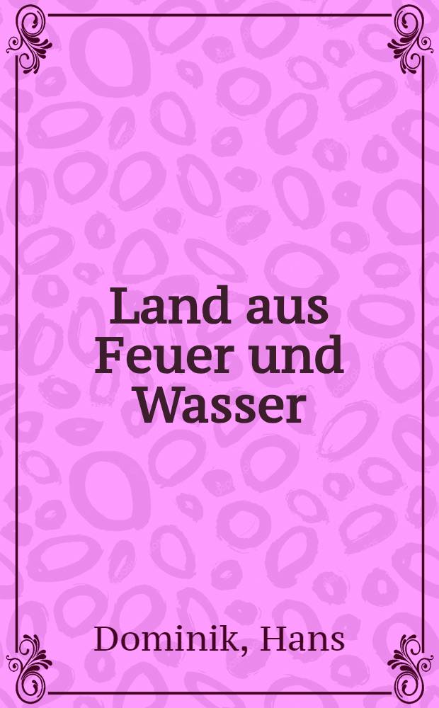 Land aus Feuer und Wasser : 41.-60. Tausend