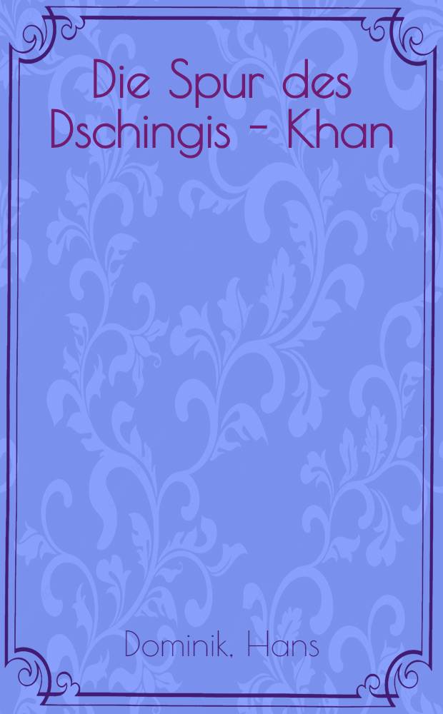 Die Spur des Dschingis - Khan : Roman aus dem 21. Jh