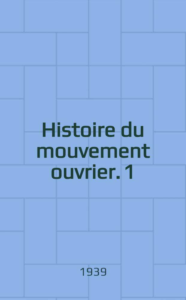 Histoire du mouvement ouvrier. [1] : 1830-1871