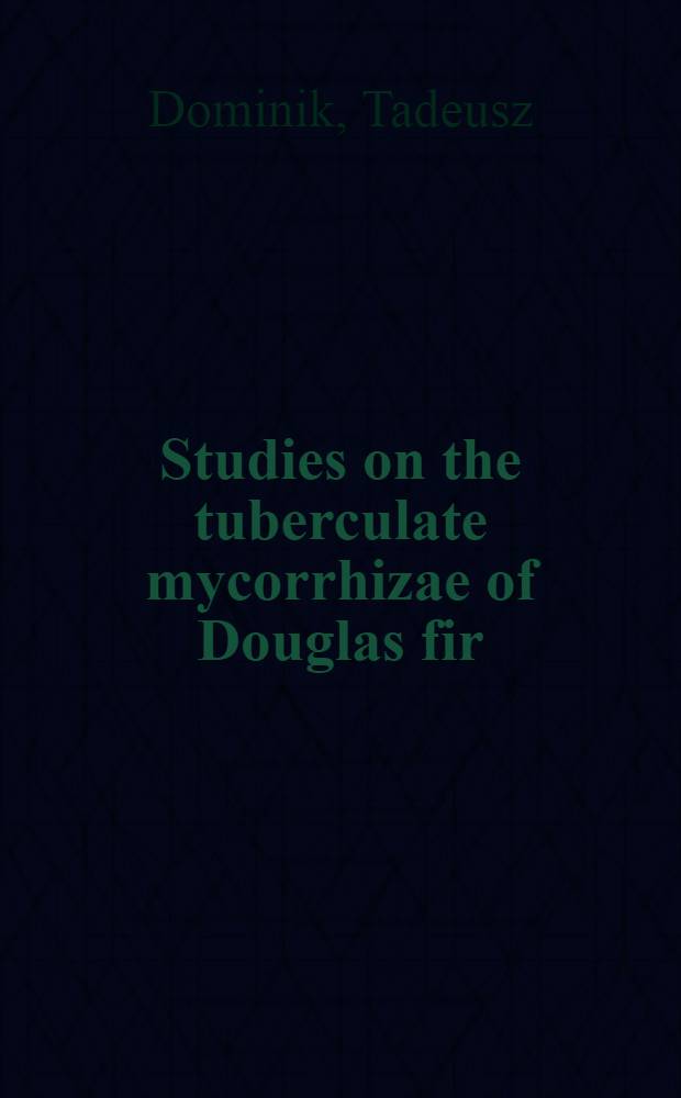 Studies on the tuberculate mycorrhizae of Douglas fir (Pseudotsuga taxifolia Britton)