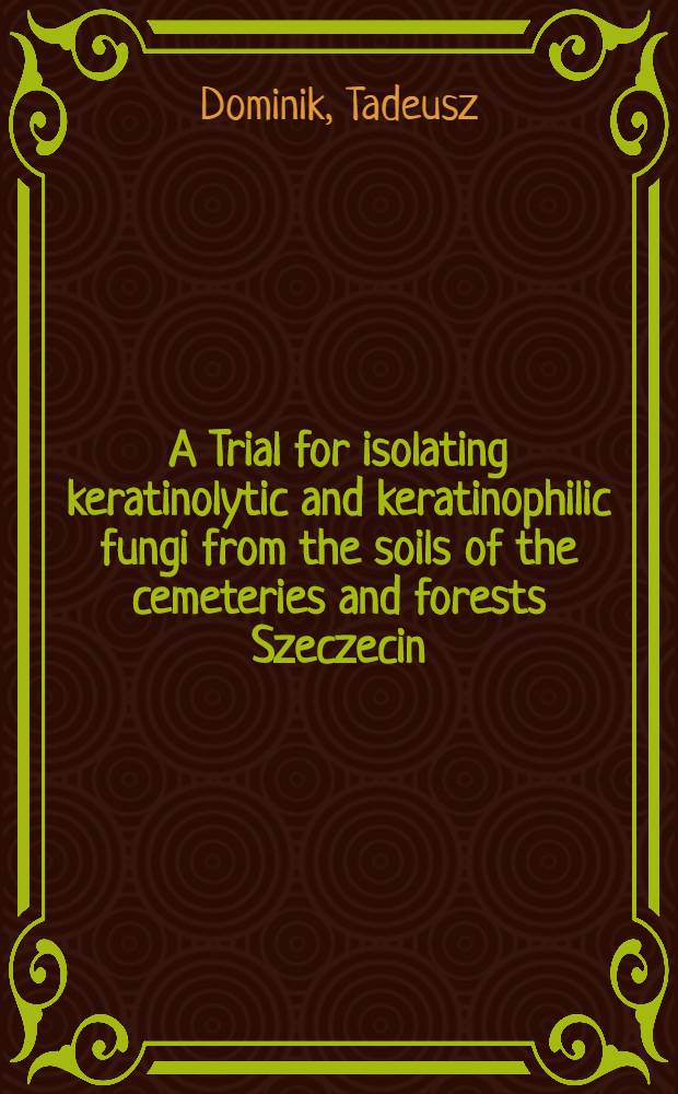 A Trial for isolating keratinolytic and keratinophilic fungi from the soils of the cemeteries and forests Szeczecin