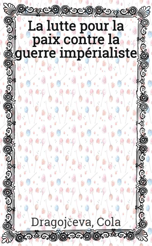 La lutte pour la paix contre la guerre impérialiste : Rapport présenté le 20 septembre 1950 au Second Congres national pour la défence de la paix