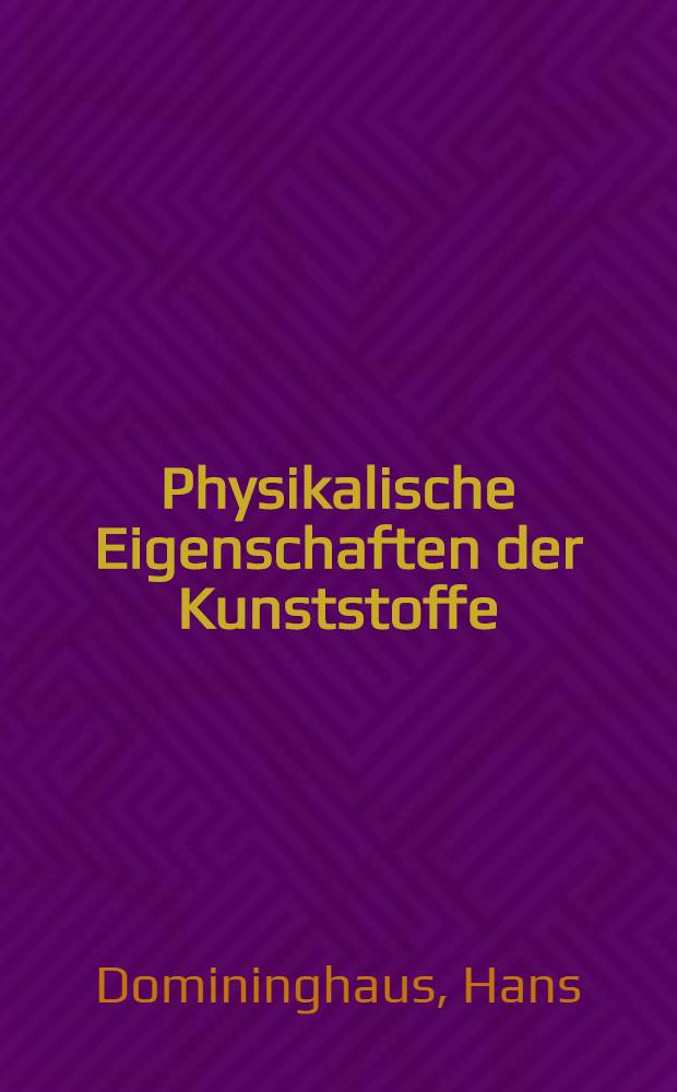 Physikalische Eigenschaften der Kunststoffe : &Uuml;bersichtstabellen