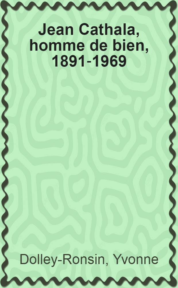 Jean Cathala, homme de bien, 1891-1969 : Thèse ..