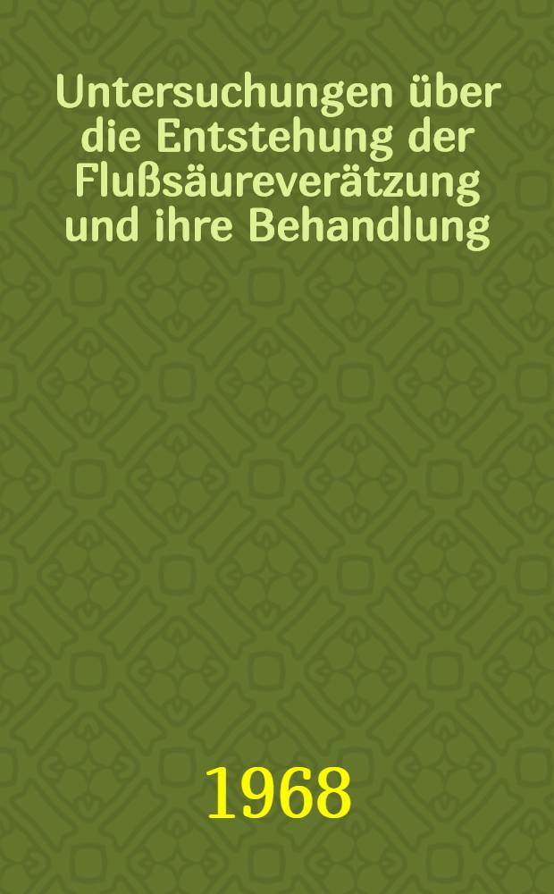 Untersuchungen über die Entstehung der Flußsäureverätzung und ihre Behandlung : Inaug.-Diss. ... einer. ... Med. Fakultät der ... Univ. zu Tübingen