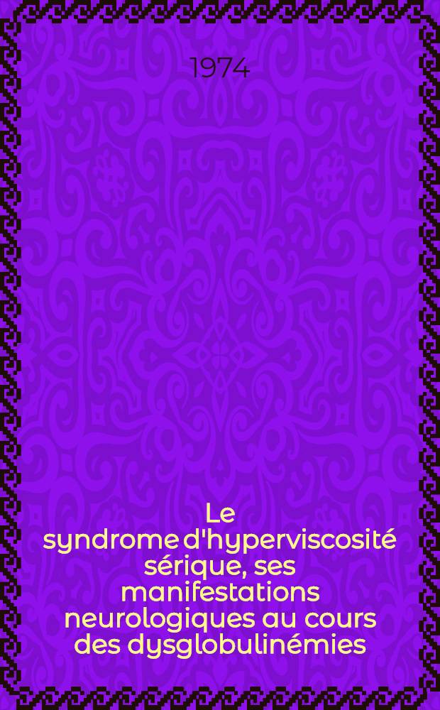 Le syndrome d'hyperviscosité sérique, ses manifestations neurologiques au cours des dysglobulinémies (à propos de quatre observations) : Traitement par plasmaphérèses : Thèse ..
