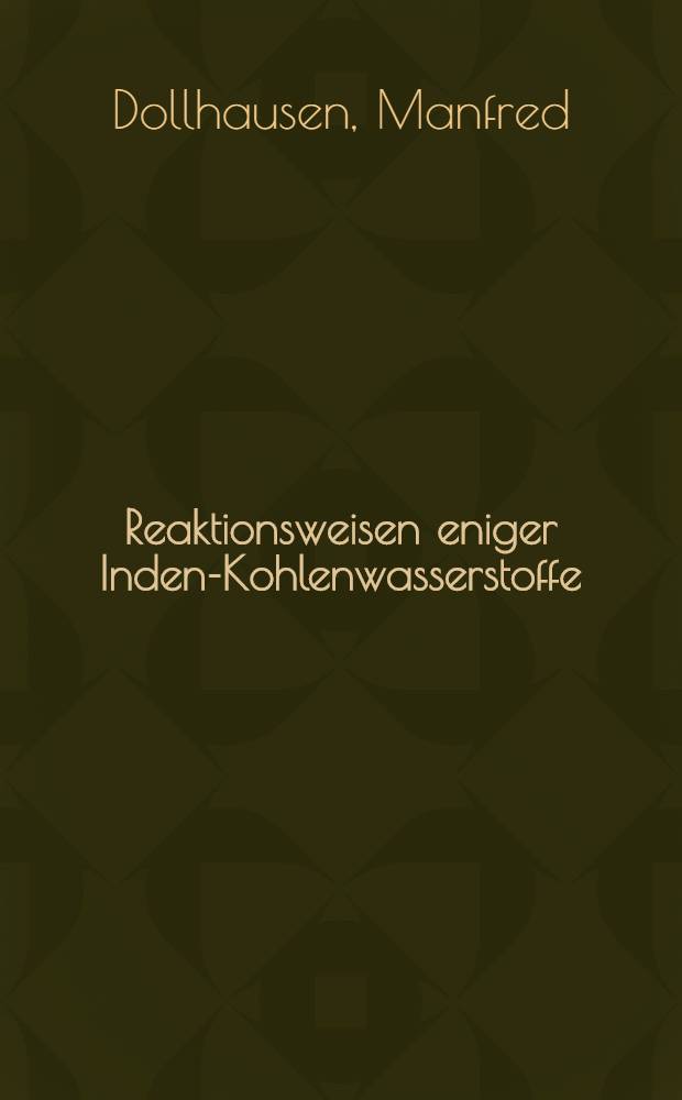 Reaktionsweisen eniger Inden-Kohlenwasserstoffe : Inaug.-Diss. zur Erlangung des Doktorgrades der Mathematisch-Naturwiss. Fakultät der Univ. zu Köln
