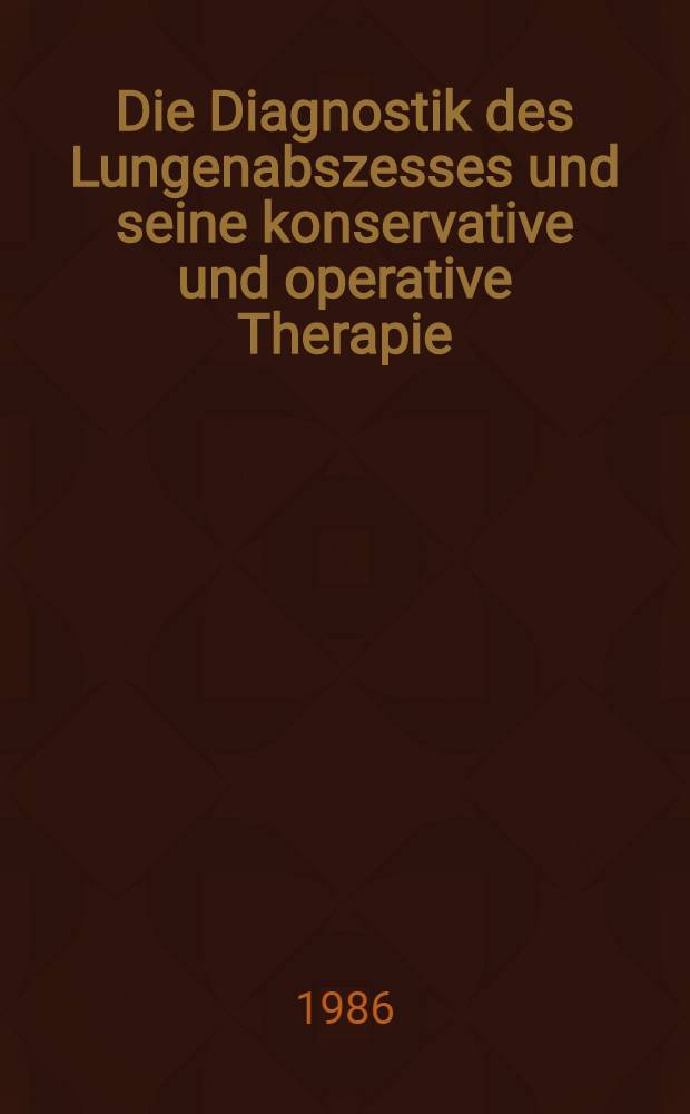 Die Diagnostik des Lungenabszesses und seine konservative und operative Therapie : Krankengutanalyse der J. 1970 bis 1982 : Inaug.-Diss