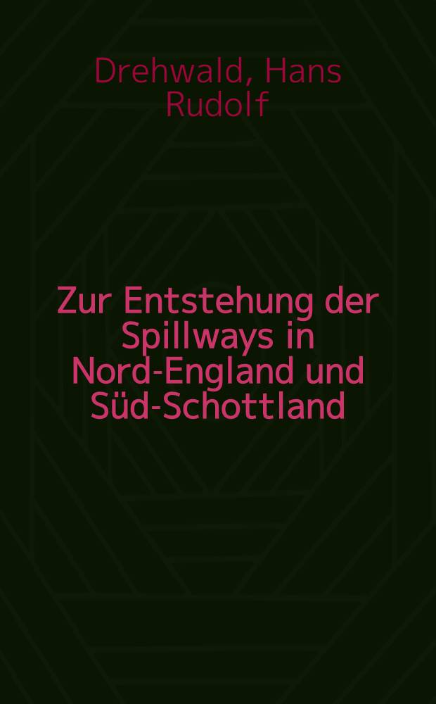 Zur Entstehung der Spillways in Nord-England und Süd-Schottland : Eine allgemeine und regionale Untersuchung