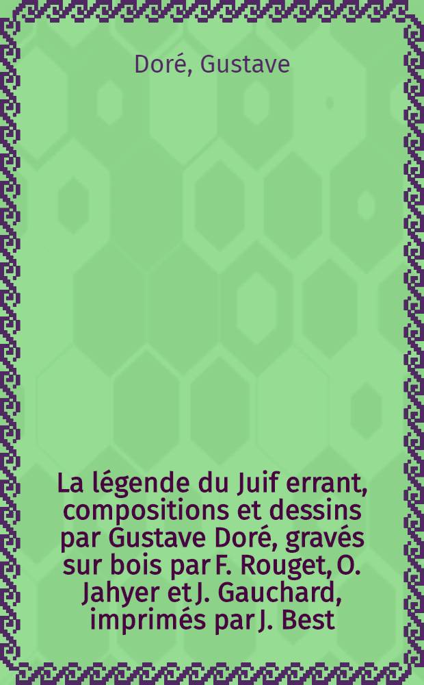 La légende du Juif errant, compositions et dessins par Gustave Doré, gravés sur bois par F. Rouget, O. Jahyer et J. Gauchard, imprimés par J. Best: poème avec prologue et épilogue par Pierre Dupont, préface et notice bibliographique par Paul Lacroix (bibliophile Jacob) avec la ballade de Béranger mise en musique, par Ernest Doré
