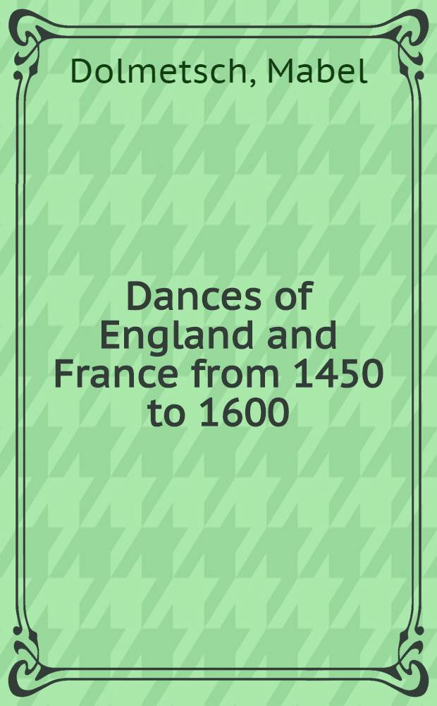 Dances of England and France from 1450 to 1600 : With their music and authentic manner of performance