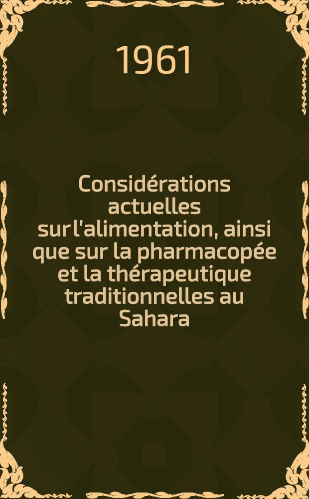 Considérations actuelles sur l'alimentation, ainsi que sur la pharmacopée et la thérapeutique traditionnelles au Sahara : Thèse ..