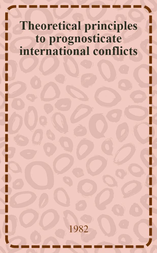 Theoretical principles to prognosticate international conflicts : (Theses)