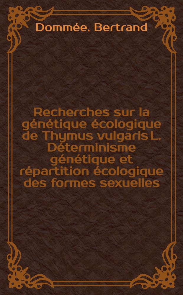 Recherches sur la génétique écologique de Thymus vulgaris L. Déterminisme génétique et répartition écologique des formes sexuelles : Thèse ..