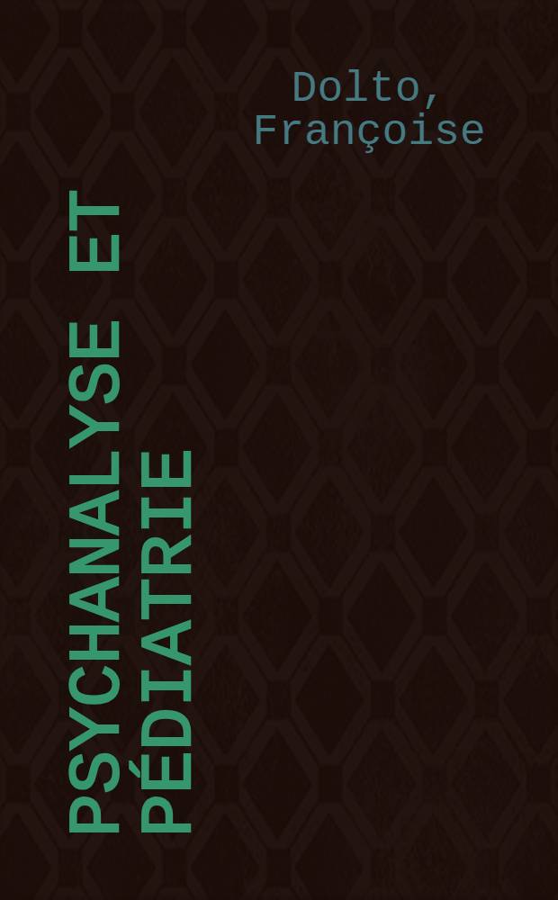 Psychanalyse et pédiatrie : Les grandes notions de la psychanalyse : Seize observations d'enfants