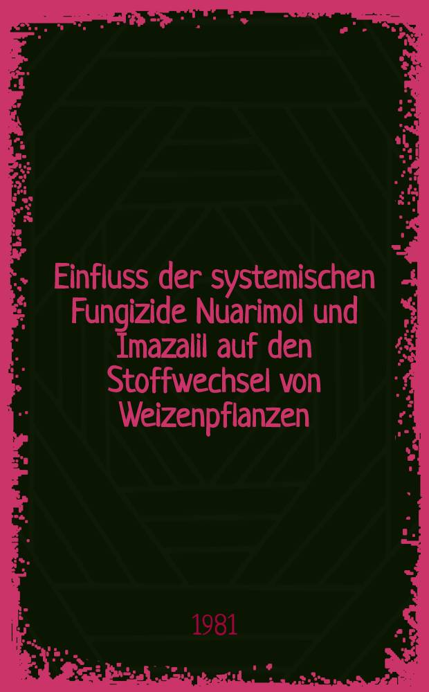 Einfluss der systemischen Fungizide Nuarimol und Imazalil auf den Stoffwechsel von Weizenpflanzen : Diss