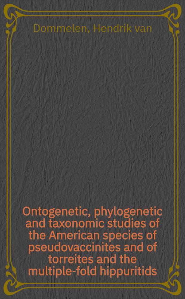 Ontogenetic, phylogenetic and taxonomic studies of the American species of pseudovaccinites and of torreites and the multiple-fold hippuritids : Acad. proefschr. ... aan de Univ. van Amsterdam ..
