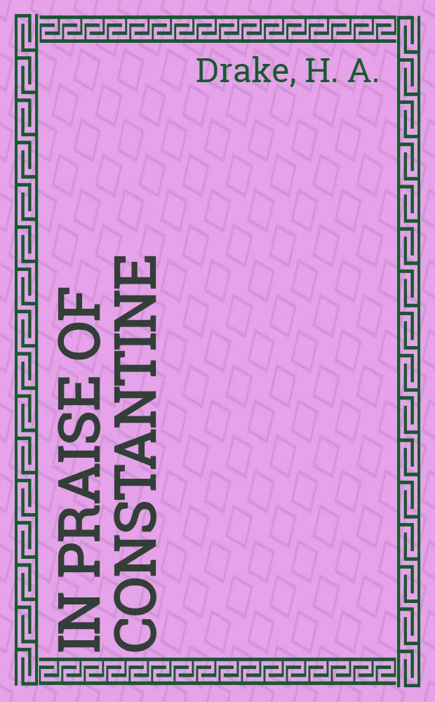 In praise of Constantine : A hist. study and new transl. of Eusebius' Tricennial orations