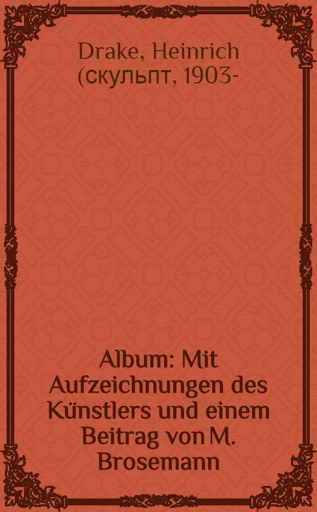 [Album] : Mit Aufzeichnungen des Künstlers und einem Beitrag von M. Brosemann : Veröff. der Deutschen Akademie der Künste