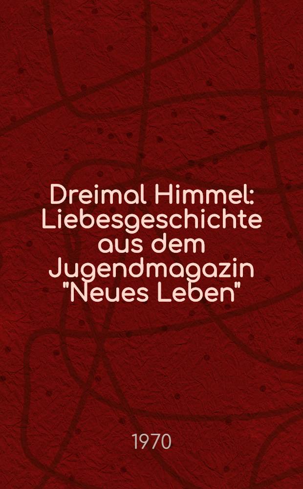 Dreimal Himmel : Liebesgeschichte aus dem Jugendmagazin "Neues Leben"