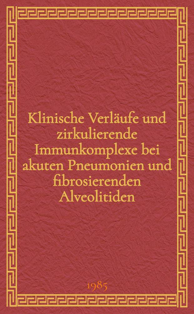 Klinische Verläufe und zirkulierende Immunkomplexe bei akuten Pneumonien und fibrosierenden Alveolitiden : Haben erhöhte Werte der Immunkomplexe in der Akutphase eine prognostische Bedeutung? : Diss