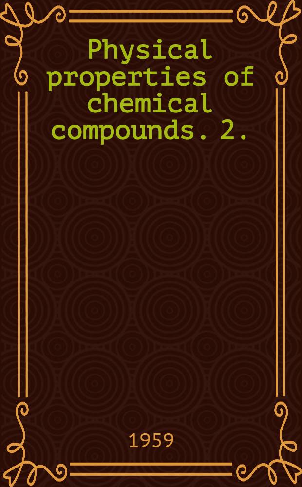 Physical properties of chemical compounds. 2. : A systematic tabular presentation of accurate data on the physical properties of 476 organic straight-chain compounds ...