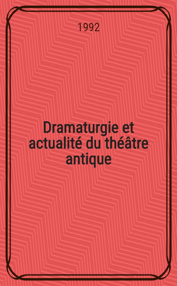 Dramaturgie et actualité du théâtre antique : Actes du Colloque intern. de Toulouse, 17-19 Oct. 1991