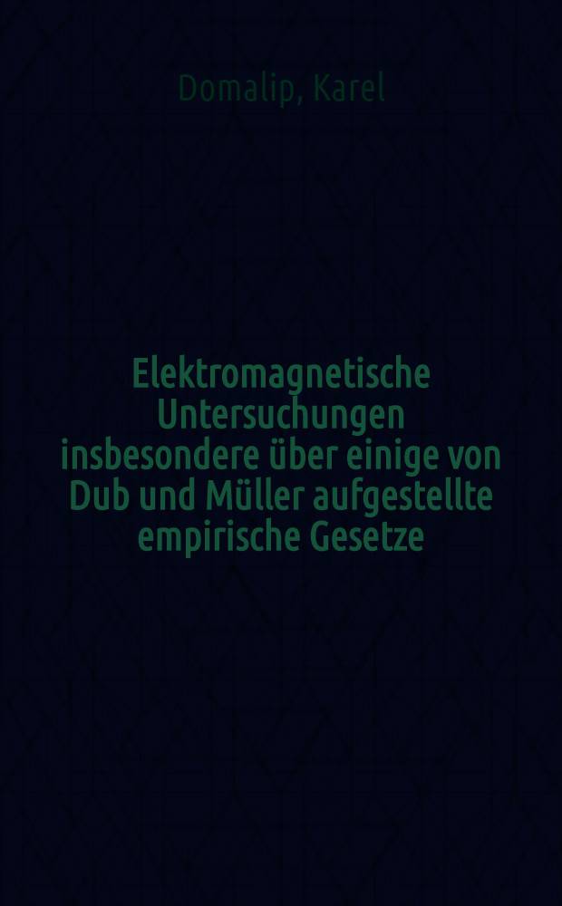 Elektromagnetische Untersuchungen insbesondere über einige von Dub und Müller aufgestellte empirische Gesetze