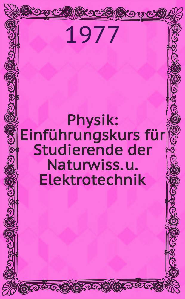 Physik : Einführungskurs für Studierende der Naturwiss. u. Elektrotechnik