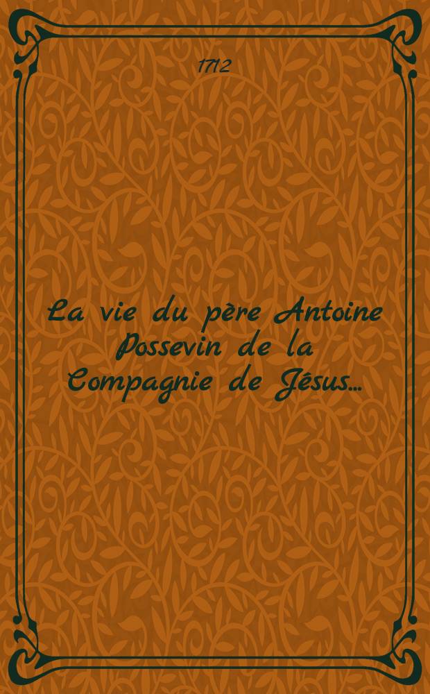 La vie du père Antoine Possevin de la Compagnie de Jésus ...