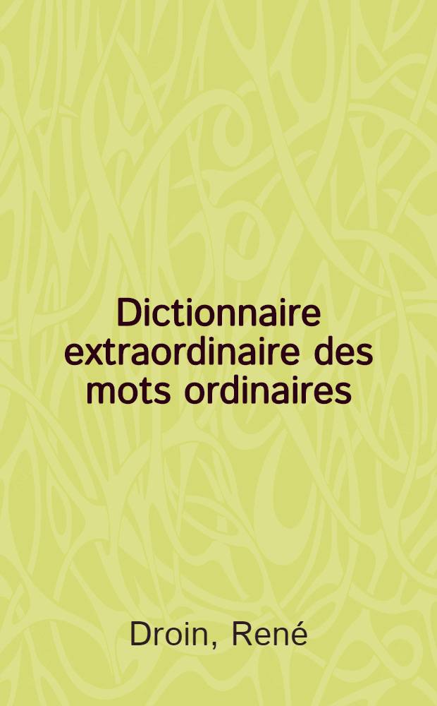 Dictionnaire extraordinaire des mots ordinaires