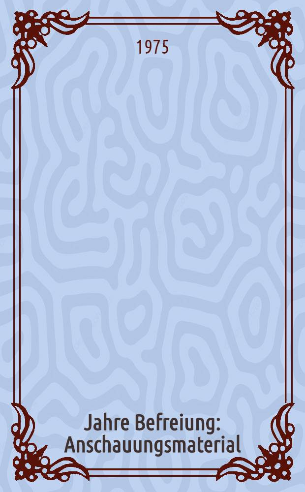 30 Jahre Befreiung : Anschauungsmaterial