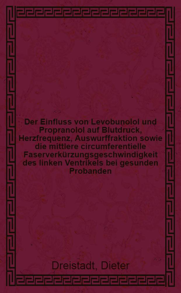 Der Einfluss von Levobunolol und Propranolol auf Blutdruck, Herzfrequenz, Auswurffraktion sowie die mittlere circumferentielle Faserverkürzungsgeschwindigkeit des linken Ventrikels bei gesunden Probanden : Inaug.-Diss