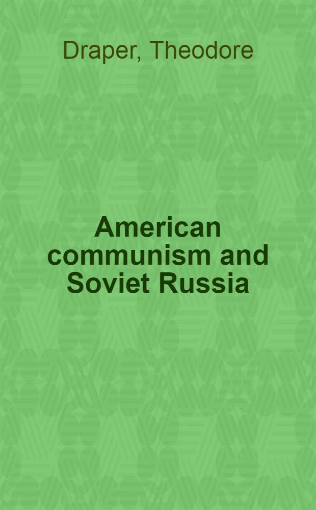 American communism and Soviet Russia : The formative period