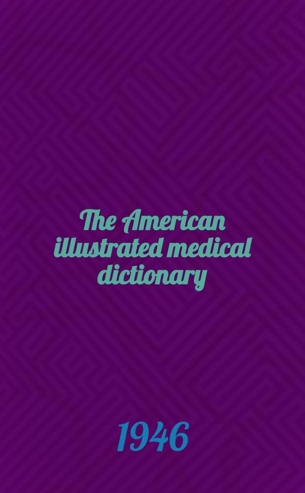 The American illustrated medical dictionary : A complete dictionary of the terms used in medicine, surgery, dentistry, pharmacy, chemistry, nursing, veterinary science, biology, medical biography, etc., with the pronunciation, derivation, and definition