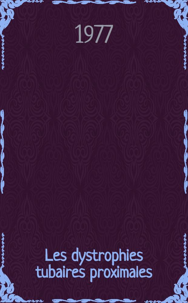 Les dystrophies tubaires proximales : À propos de 90 observ. : Thèse prés. à l'Univ. Claude-Bernard, Lyon