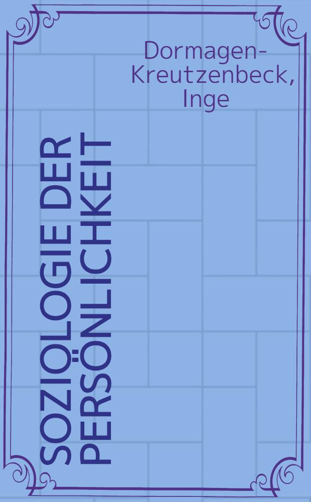 Soziologie der Persönlichkeit : Probleme u. Perspektiven der Soziologie der Persönlichkeit u. ihrer Integration in eine synthetische Humanwiss