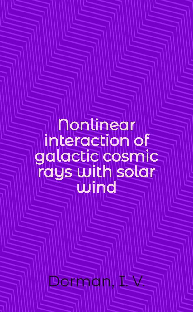 Nonlinear interaction of galactic cosmic rays with solar wind : Report presented at the Eleventh International conference on cosmic rays, Budapest, 1969